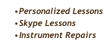 •	Personalized Lessons
•	Skype Lessons
•	Instrument Repairs
