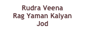 Rudra Veena
Rag Yaman Kalyan
Jod